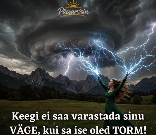 Keegi ei saa võtta sinult väge, kui sina ise oled torm